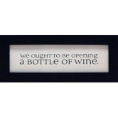 We Ought To Be Opening A Bottle Of Wine Print Art
